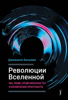 Джованни Биньями - Революции Вселенной. Мы, люди, среди небесных тел и космических пространств Джованни Биньями - Революции Вселенной. Мы, люди, среди небесных тел и космических пространств обложка книги