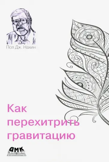 Пол Нахин - Как перехитрить гравитацию. И другие повседневные (и не очень) идеи для использования физико-математ Пол Нахин - Как перехитрить гравитацию. И другие повседневные (и не очень) идеи для использования физико-математ обложка книги