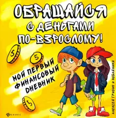 Алексей Гридин - Обращайся с деньгами по-взрослому! Мой первый финансовый дневник обложка книги
