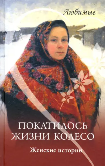 Пустовойтова, Глушик - Покатилось жизни колесо. Женские истории Пустовойтова, Глушик - Покатилось жизни колесо. Женские истории обложка книги