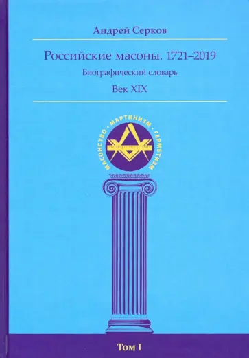 Андрей Серков - Российские масоны. 1721-2019. Век XIX. Биографический словарь. Том 1 обложка книги