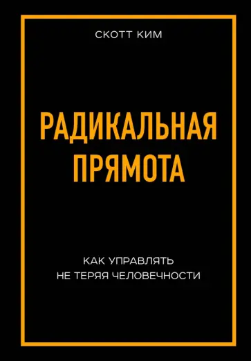Ким Скотт - Радикальная прямота. Как управлять, не теряя человечности обложка книги