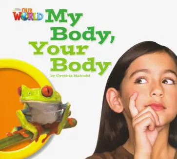 Cynthia Makishi - Our World 1: Big Rdr - My Body, Your Body (BrE). Level 1 Cynthia Makishi - Our World 1: Big Rdr - My Body, Your Body (BrE). Level 1 обложка книги