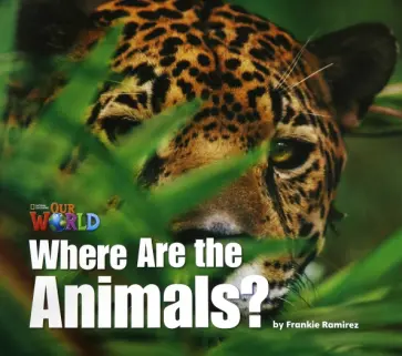 Frankie Ramirez - Our World 1: Big Rdr - Where are the Animals? (BrE). Level 1 Frankie Ramirez - Our World 1: Big Rdr - Where are the Animals? (BrE). Level 1 обложка книги