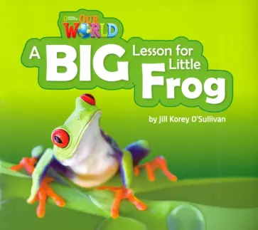Jill O`Sullivan - Our World 2: Big Rdr -A Big Lesson for Little Frog. Level 2 Jill O`Sullivan - Our World 2: Big Rdr -A Big Lesson for Little Frog. Level 2 обложка книги