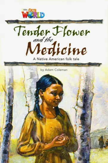 Adam Coleman - Our World Readers: Tender Flower and the Medicine: British English. Level 4 Adam Coleman - Our World Readers: Tender Flower and the Medicine: British English. Level 4 обложка книги
