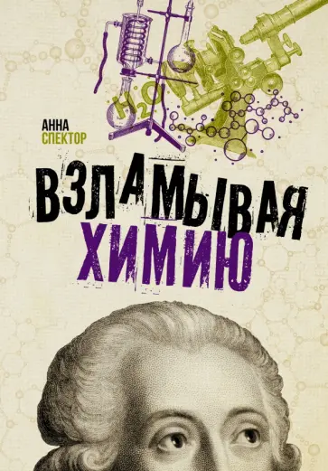 Анна Спектор - Взламывая химию Анна Спектор - Взламывая химию обложка книги