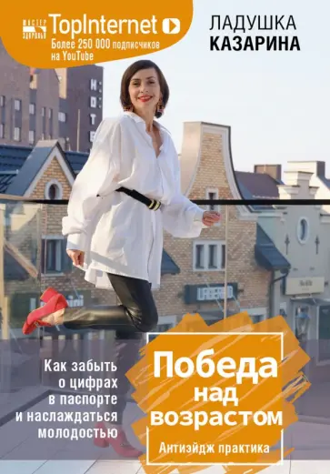 Ладушка Казарина - Победа над возрастом. Как забыть о цифрах в паспорте и наслаждаться молодостью. Антиэйдж практика обложка книги