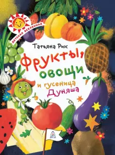 Татьяна Рик - Фрукты, овощи и гусеница Дуняша обложка книги