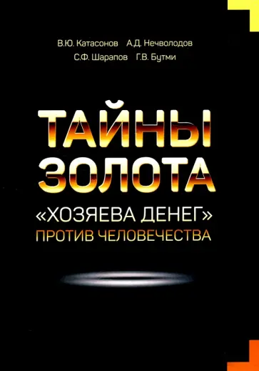 Катасонов, Нечволодов - Тайны Золота. "Хозяева денег" против человечества Катасонов, Нечволодов - Тайны Золота. "Хозяева денег" против человечества обложка книги