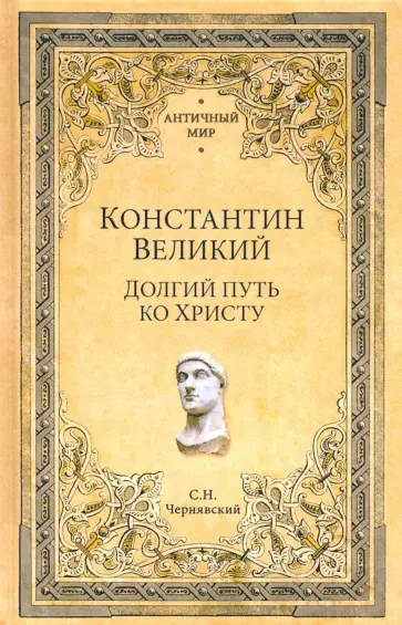 Станислав Чернявский - Константин Великий. Долгий путь ко Христу Станислав Чернявский - Константин Великий. Долгий путь ко Христу обложка книги