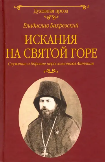 Владислав Бахревский - Искания на Святой горе. Служение и борение иеросхимонаха Антония Владислав Бахревский - Искания на Святой горе. Служение и борение иеросхимонаха Антония обложка книги