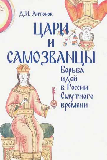 Дмитрий Антонов - Цари и самозванцы: борьба идей в России Смутного времени Дмитрий Антонов - Цари и самозванцы: борьба идей в России Смутного времени обложка книги