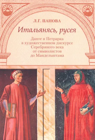 Лада Панова - Итальянясь, русея. Данте и Петрарка в художественном дискурсе Серебряного века от символистов до Лада Панова - Итальянясь, русея. Данте и Петрарка в художественном дискурсе Серебряного века от символистов до обложка книги