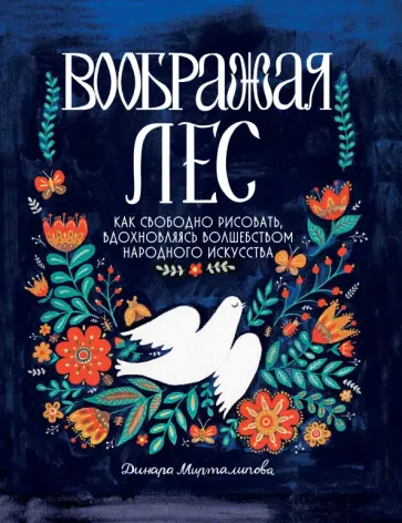 Динара Мирталипова - Воображая лес. Как свободно рисовать, вдохновляясь волшебством народного искусства Динара Мирталипова - Воображая лес. Как свободно рисовать, вдохновляясь волшебством народного искусства обложка книги