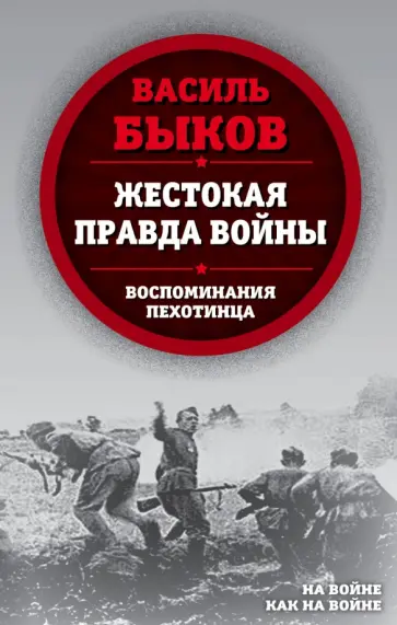 Василь Быков - Жестокая правда войны. Воспоминания пехотинца Василь Быков - Жестокая правда войны. Воспоминания пехотинца обложка книги
