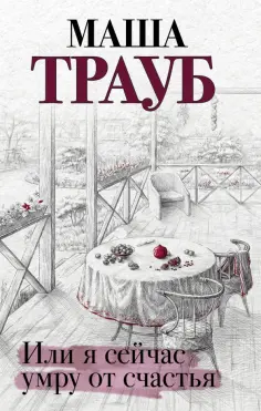 Маша Трауб - Или я сейчас умру от счастья обложка книги
