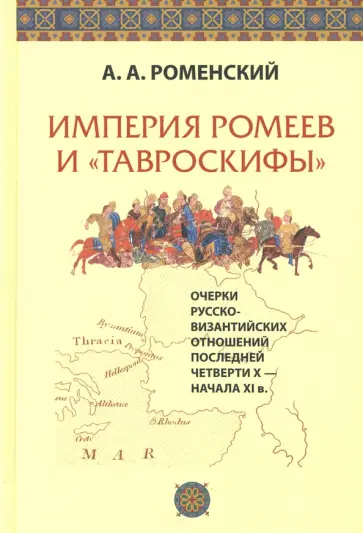 Александр Роменский - Империя ромеев и "тавроскифы". Очерки русско-византийских отношений последней четверти X-начала XI в Александр Роменский - Империя ромеев и "тавроскифы". Очерки русско-византийских отношений последней четверти X-начала XI в обложка книги