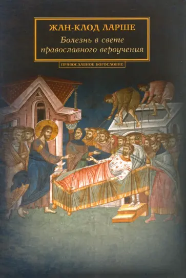 Жан-Клод Ларше - Болезнь в свете православного вероучения Жан-Клод Ларше - Болезнь в свете православного вероучения обложка книги