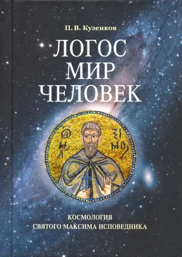 Павел Кузенков - Логос - мир - человек. Космология святого Максима Исповедника Павел Кузенков - Логос - мир - человек. Космология святого Максима Исповедника обложка книги