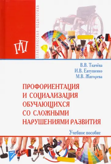 Ткачева, Евтушенко - Профориентация и социализация обучающихся со сложными нарушениями развития. Учебное пособие Ткачева, Евтушенко - Профориентация и социализация обучающихся со сложными нарушениями развития. Учебное пособие обложка книги