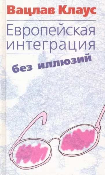 Вацлав Клаус - Европейская интеграция без иллюзий обложка книги