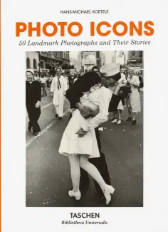 Hans-Michael Koetzle - Photo Icons. 50 Landmark Photographs and Their Stories Hans-Michael Koetzle - Photo Icons. 50 Landmark Photographs and Their Stories обложка книги
