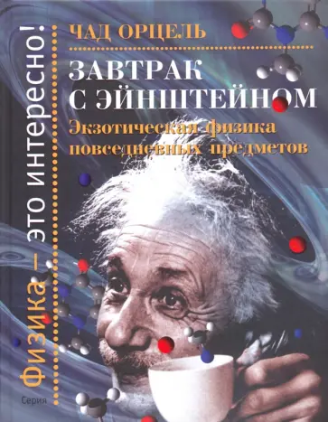 Чад Орцель - Завтрак с Эйнштейном. Экзотическая физика повседневных предметов Чад Орцель - Завтрак с Эйнштейном. Экзотическая физика повседневных предметов обложка книги