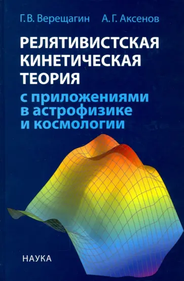 Верещагин, Аксенов - Релятивистская кинетическая теория с приложениями в астрофизике и космологии обложка книги