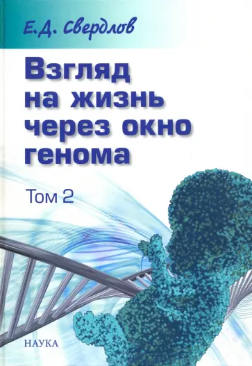 Евгений Свердлов - Взгляд на жизнь через окно генома. В 3-х томах. Том 2. Очерки современной молекулярной генетики обложка книги