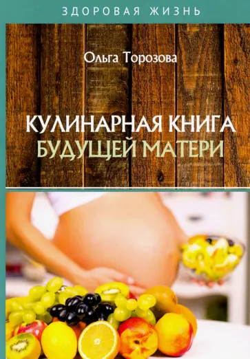 Ольга Торозова - Кулинарная книга будущей матери обложка книги