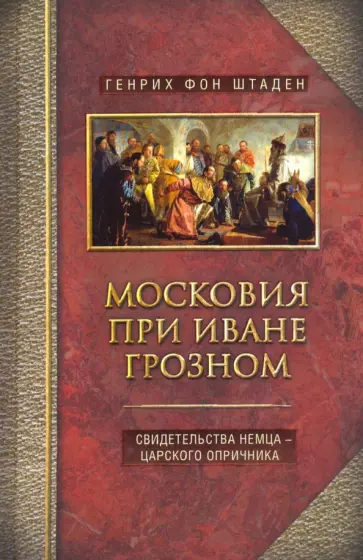 Генрих Штаден - Московия при Иване Грозном. Свидетельства немца - царского опричника обложка книги