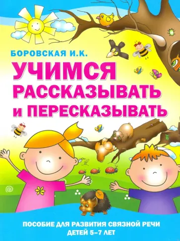 Ирина Боровская - Учимся рассказывать и пересказывать. Пособие для развития связной речи детей 5-7 лет обложка книги