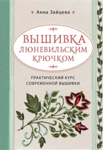Анна Зайцева - Вышивка люневильским крючком. Практический курс современной вышивки Анна Зайцева - Вышивка люневильским крючком. Практический курс современной вышивки обложка книги