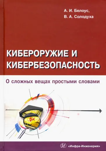 Белоус, Солодуха - Кибероружие и кибербезопасность. О сложных вещах простыми словами Белоус, Солодуха - Кибероружие и кибербезопасность. О сложных вещах простыми словами обложка книги