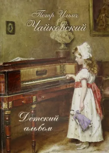 Петр Ильич Чайковский. Детский альбом Петр Ильич Чайковский. Детский альбом обложка книги