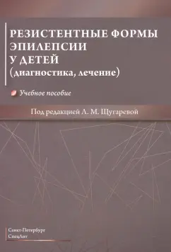 Обложка книги Резистентные формы эпилепсии у детей (диагностика, лечение). Учебное пособие, Щугарева Людмила Михайловна, Крюков Евгений Юрьевич, Лазебник Тамара Аркадьевна