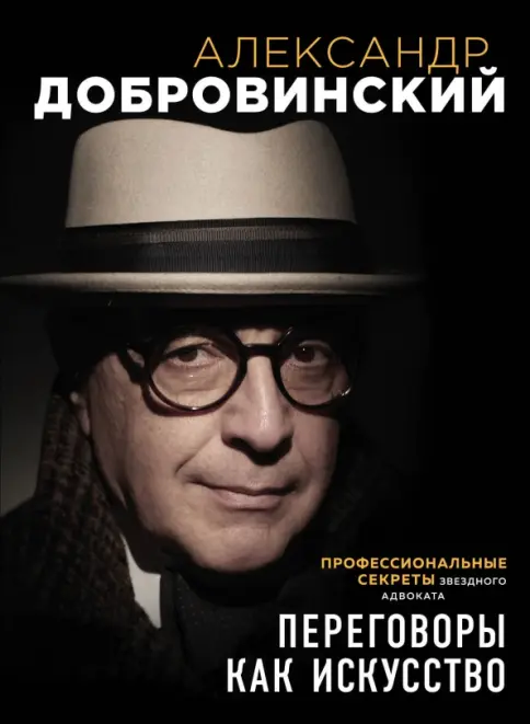 Книга: Переговоры как искусство. Профессиональные секреты звездного адвоката - Александр Добровинский. Купить книгу, читать рецензии | Лабиринт