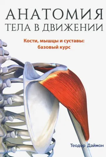 Теодор Даймон - Анатомия тела в движении. Кости, мышцы и суставы: базовый курс Теодор Даймон - Анатомия тела в движении. Кости, мышцы и суставы: базовый курс обложка книги