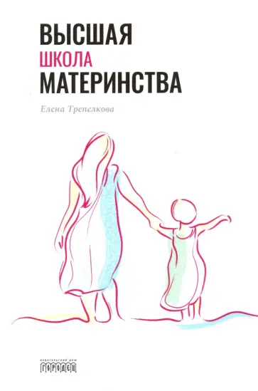 Елена Трепелкова - Высшая школа материнства Елена Трепелкова - Высшая школа материнства обложка книги
