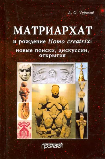 Димитрий Чураков - Матриархат и рождение Homo creatrix: новые поиски, дискуссии, открытия Димитрий Чураков - Матриархат и рождение Homo creatrix: новые поиски, дискуссии, открытия обложка книги