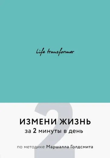 Life transformer. Измени жизнь за 2 минуты в день по методике Маршалла Голдсмита (бирюзовый) обложка книги