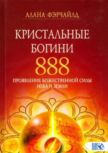 Алана Фэрчайлд - Кристальные богини 888. Проявление Божественной Силы Неба и Земли обложка книги