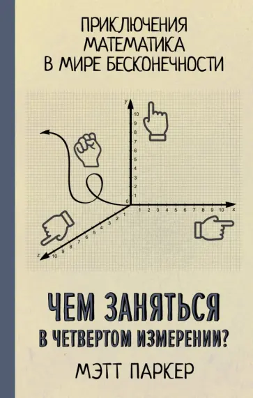 Мэтт Паркер - Чем заняться в четвертом измерении? Приключения математика в мире бесконечности Мэтт Паркер - Чем заняться в четвертом измерении? Приключения математика в мире бесконечности обложка книги