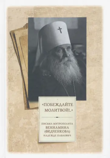 «Побеждайте молитвой!..». Письма митрополита Вениамина (Федченкова) Надежде Павлович обложка книги