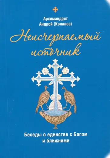Андрей Архимандрит - Неисчерпаемый источник. Беседы о единстве с Богом и ближними Андрей Архимандрит - Неисчерпаемый источник. Беседы о единстве с Богом и ближними обложка книги