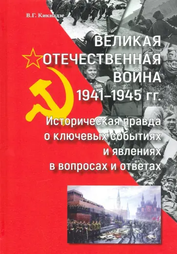 Владимир Кикнадзе - Великая Отечественная война 1941—1945 гг историческая правда о ключевых событиях и явлениях в вопрос Владимир Кикнадзе - Великая Отечественная война 1941—1945 гг историческая правда о ключевых событиях и явлениях в вопрос обложка книги
