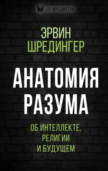 Эрвин Шредингер - Анатомия разума. Об интеллекте, религии и будущем Эрвин Шредингер - Анатомия разума. Об интеллекте, религии и будущем обложка книги