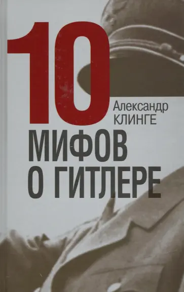 Александр Клинге - 10 мифов о Гитлере Александр Клинге - 10 мифов о Гитлере обложка книги