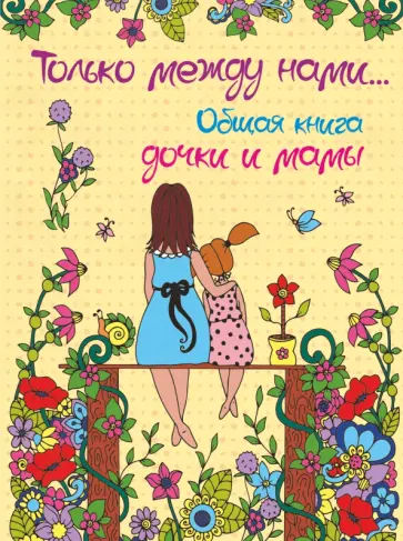 Елена Шибко - Только между нами... Общая книга дочки и мамы Елена Шибко - Только между нами... Общая книга дочки и мамы обложка книги